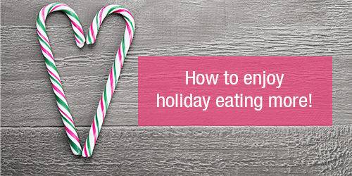 Holiday-eating-tips-how-to enjoy-holiday-eating-more