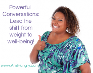 Powerful Conversations to lead the shift from weight to well-being