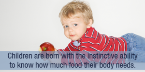 Children are born with the instinctive ability to know how much food they need.